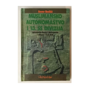 ENVER REDŽIĆ : MUSLIMANSKO AUTONOMAŠTVO I 13. SS DIVIZIJA