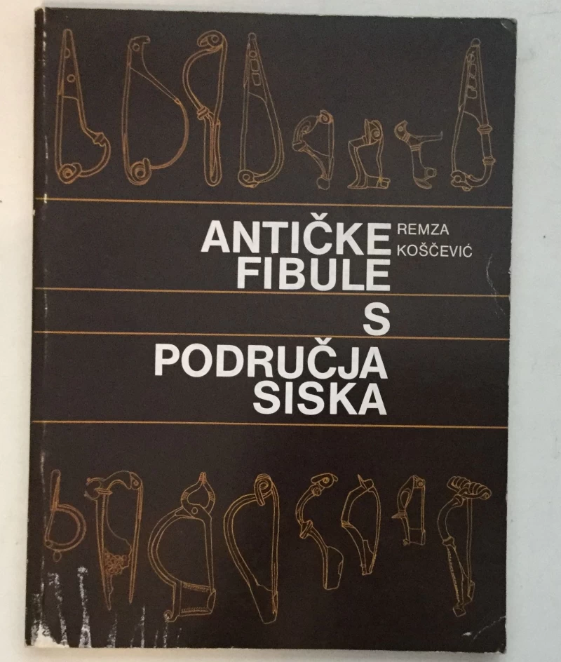 KOŠČEVIĆ REMZA : ANTIČKE FIBULE S PODRUČJA SISKA
