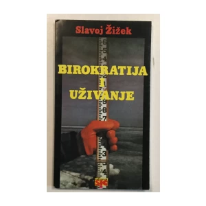 SLAVOJ ŽIŽEK : BIROKRATIJA I UŽIVANJE