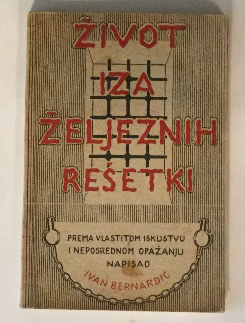 BERNARDIĆ IVAN : ŽIVOT IZA ŽELJEZNIH REŠETKI