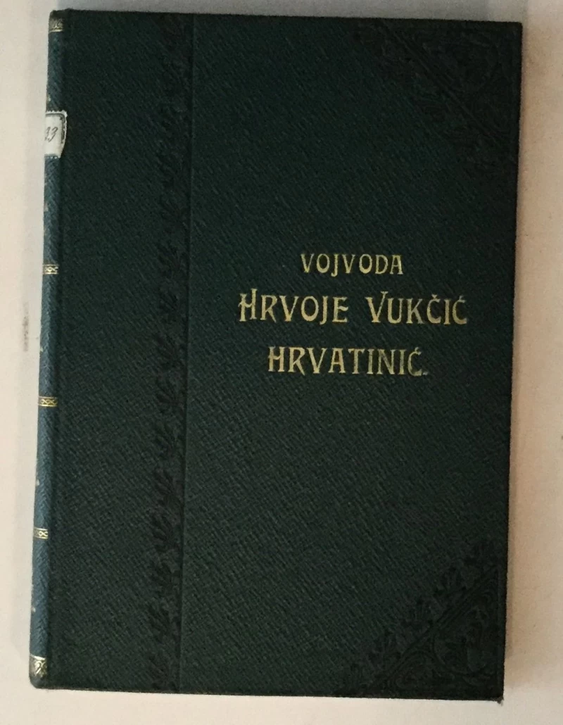 ŠIŠIĆ FERDO : VOJVODA HRVOJE VUKČIĆ HRVATINIĆ I NJEGOVO DOBA