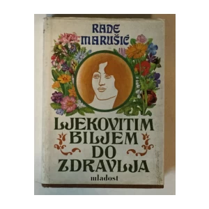 MARUŠIĆ RADE : LJEKOVITIM BILJEM DO ZDRAVLJA