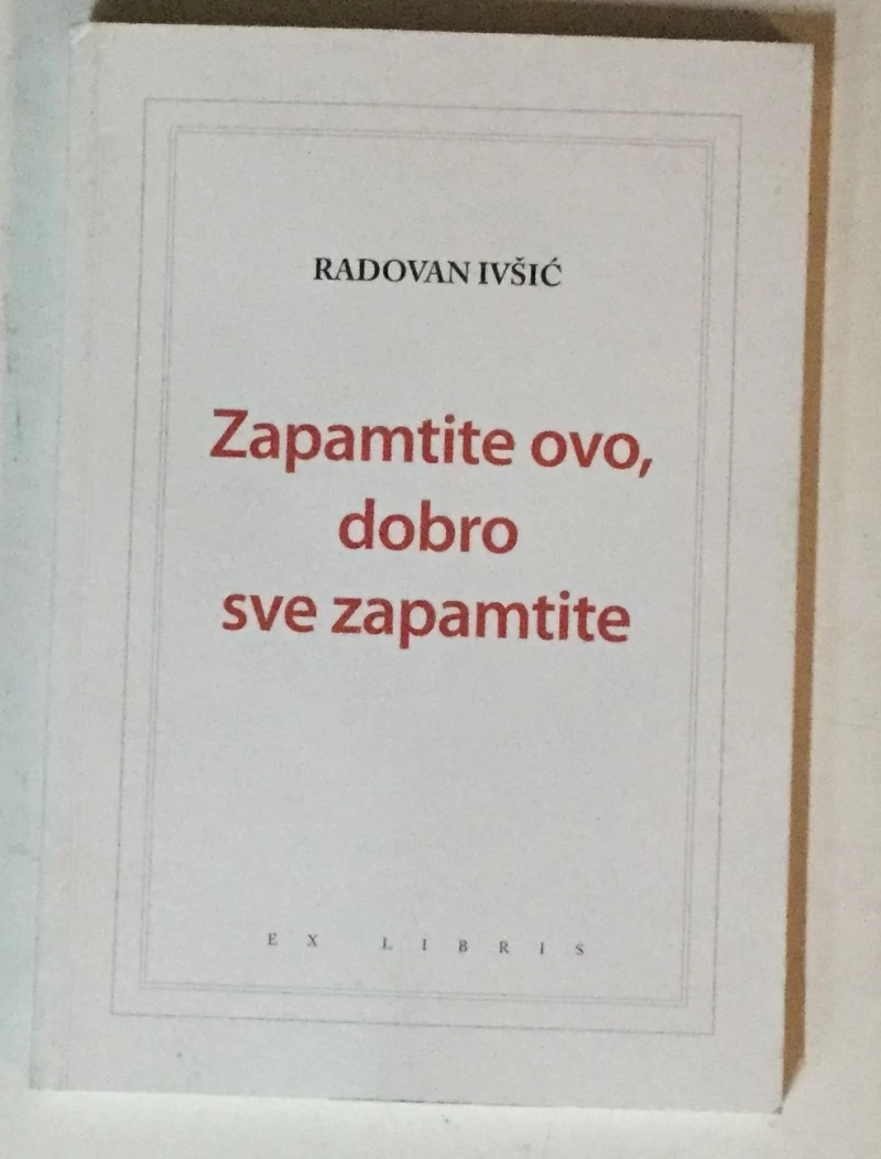 IVŠIĆ RADOVAN : ZAPAMTITE OVO DOBRO SVE ZAPAMTITE : SA POTPISOM AUTORA