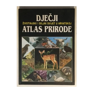 DJEČJI ATLAS PRIRODE : ŽIVOTINJSKI I BILJNI SVIJET U HRVATSKOJ