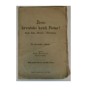 ANTE HRVATINIĆ : ŽIVIO HRVATSKI KRALJ PETAR : KRALJ SRBA HRVATA I SLOVENACA