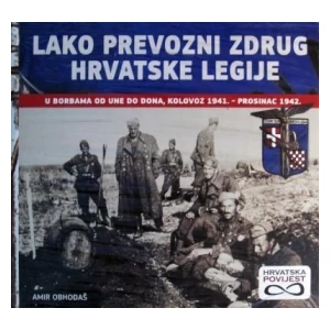 AMIR OBHOĐAŠ : LAKO PREVOZNI ZDRUG HRVATSKE LEGIJE : U BORBAMA OD UNE DO DONA , KOLOVOZ 1941. - PROSINAC 1942.