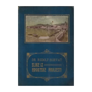 RUDOLF HORVAT : SLIKE IZ HRVATSKE POVIJESTI