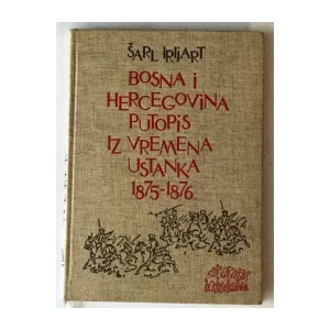 ŠARL IRIJART : BOSNA I HERCEGOVINA PUTOPIS IZ VREMENA USTANKA 1875-1876.