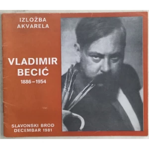 VLADIMIR BECIĆ KATALOG IZLOŽBE AKVARELA : OPREMIO BRANKO BECIĆ : 1886 - 1954