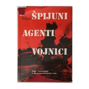 JANUŠ PJEKALKJEVIČ : ŠPIJUNI AGENTI VOJNICI : TAJNI KOMANDOSI U DRUGOM SVETSKOM RATU