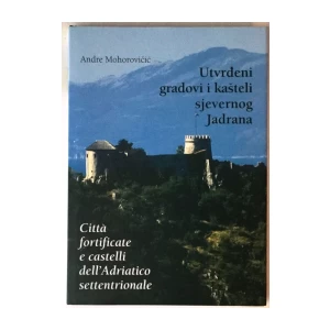 ANDRE MOHOROVIČIĆ : UTVRĐENI GRADOVI I KAŠTELI SJEVERNOG JADRANA