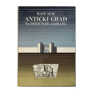 MATE SUIĆ : ANTIČKI GRAD NA ISTOČNOM JADRANU