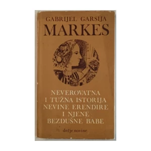 GABRIEL GARCIA MARQUEZ : NEVEROVATNA I TUŽNA ISTORIJA NEVINE ERENDIRE I NJENE BEZDUŠNE BABE