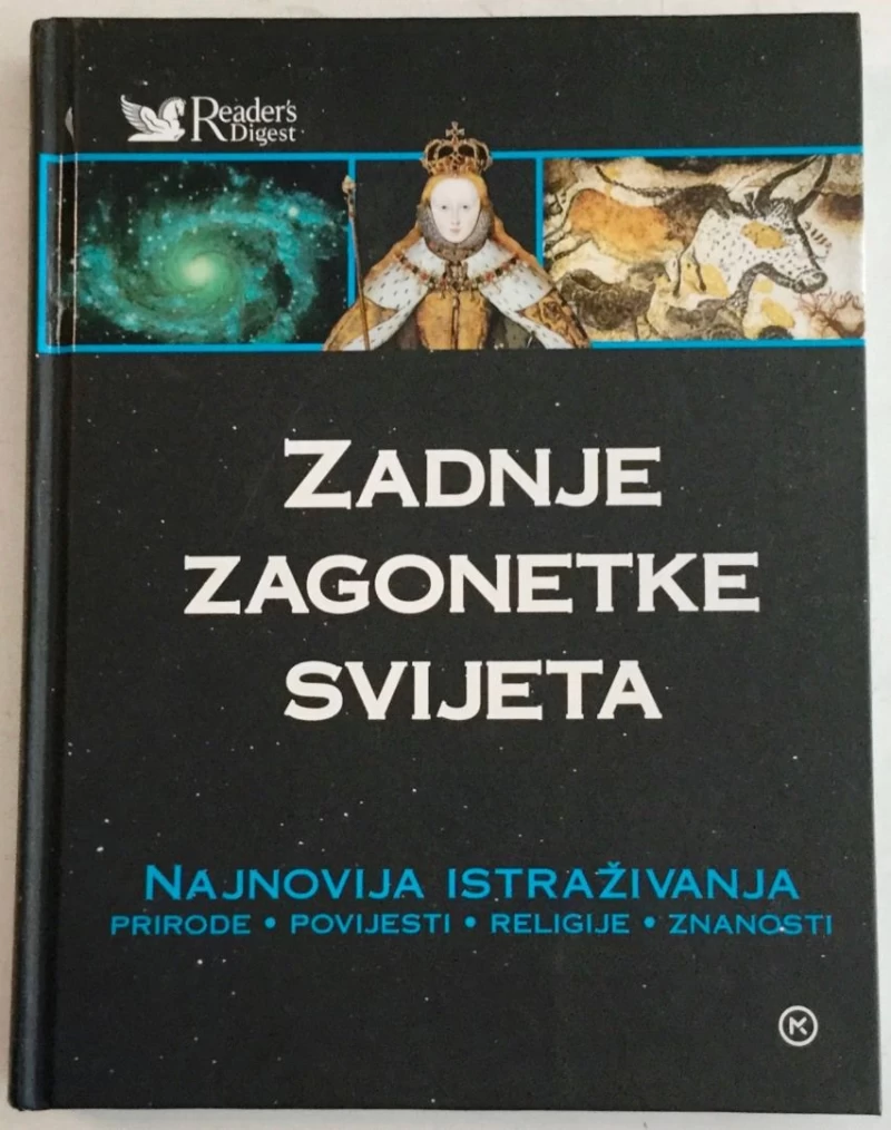 ZADNJE ZAGONETKE SVIJETA : NAJNOVIJA ISTRAŽIVANJA PRIRODE POVIJESTI RELIGIJE ZNANOSTI