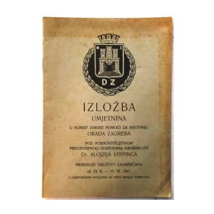 IZLOŽBA UMJETNINA U KORIST ZIMSKE POMOĆI ZA SIROTINJU GRADA ZAGREBA : POD POKROVITELJSTVOM PREUZVIŠENOG GOSPODINA NADBISKUPA ALOJZIJA STEPINCA 1941.