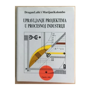 DRAGAN LALIĆ I MARIJAN KOLOMBO : UPRAVLJANJE PROJEKTIMA U PROCESNOJ INDUSTRIJI