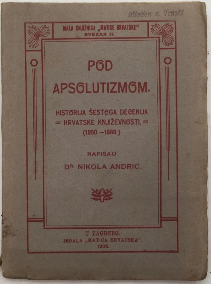 NIKOLA ANDRIĆ : POD APSOLUTIZMOM : HISTORIJA ŠESTOGA DECENIJA HRVATSKE KNJIŽEVNOSTI