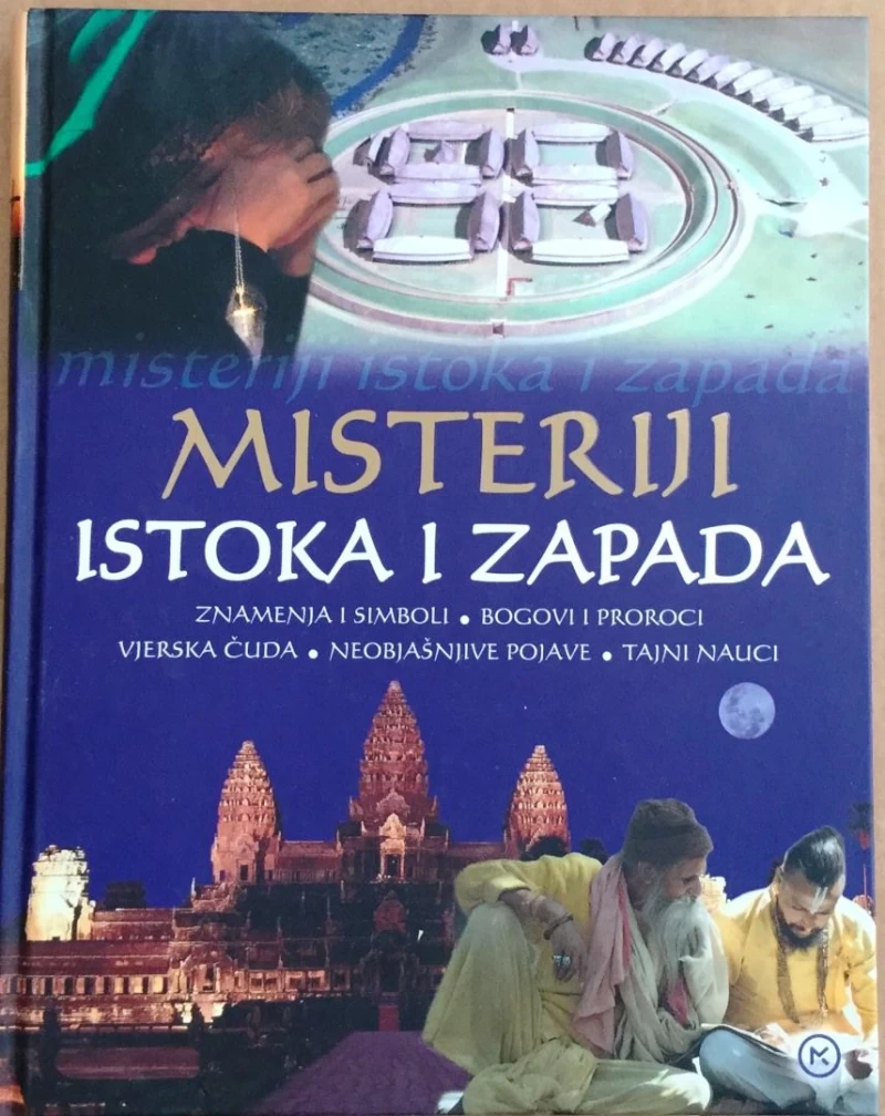 MISTERIJI ISTOKA I ZAPADA : ZNAMENJA I SIMBOLI - BOGOVI I PROROCI - VJERSKA ČUDA - NEOBJAŠNJIVE POJAVE - TAJNI NAUCI