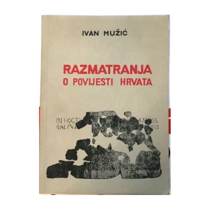 IVAN MUŽIĆ : RAZMATRANJA O POVIJESTI HRVATA