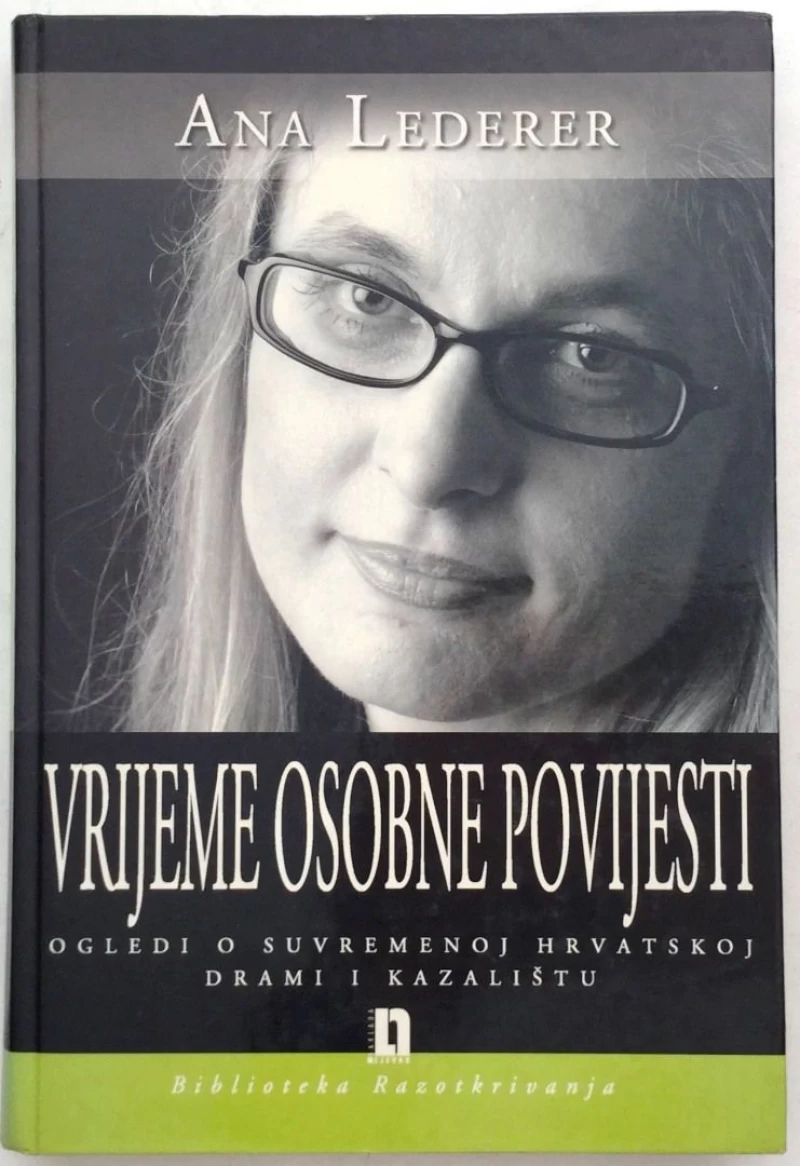 ANA LEDERER : VRIJEME OSOBNE POVIJESTI : OGLEDI U SUVREMENOJ HRVATSKOJ DRAMI I KAZALIŠTU