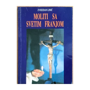 FRA ZVJEZDAN LINIĆ : MOLITI SA SVETIM FRANJOM