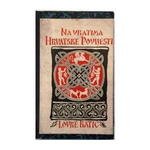 LOVRE KATIĆ : NA VRATIMA HRVATSKE POVIJESTI : RAZGOVORI O DRUŠTVENIM VJERSKIM I KULTURNIM PRILIKAMA STARIH HRVATA