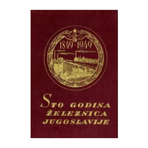 100 GODINA ŽELEZNICA JUGOSLAVIJE 1849.-1949.