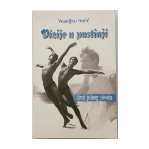 VESELJKO SULIĆ : VIZIJE U PUSTINJI , ŽIVOT JEDNOG PLESAČA