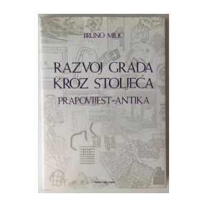 BRUNO MILIĆ : RAZVOJ GRADA KROZ STOLJEĆA , PRAPOVIJEST-ANTIKA