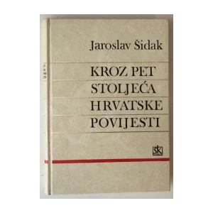 JAROSLAV ŠIDAK : KROZ PET STOLJEĆA HRVATSKE POVIJESTI