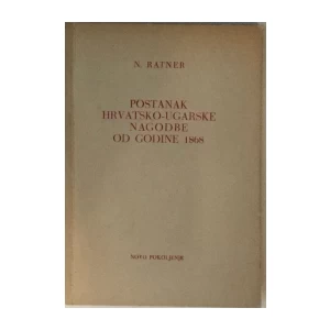 RATNER N. : POSTANAK HRVATSKO-UGARSKE NAGODBE OD GODINE 1868,