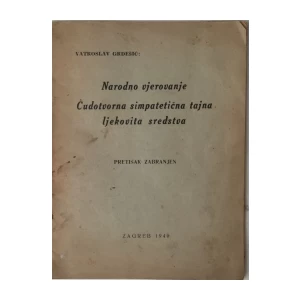 VATROSLAV GRDEŠIĆ : NARODNO VJEROVANJE , ČUDOTVORNA SIMPATETIČNA TAJNA LJEKOVITA BILJA
