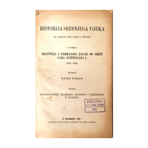 NATKO NODILO : HISTORIJA SREDNJEGA VIJEKA ZA NAROD HRVATSKI I SRPSKI : II. SVESKA BIZANTIJA I GERMANSKI ZAPAD DO SMRTI CARA JUSTINIJANA I. (476-565)