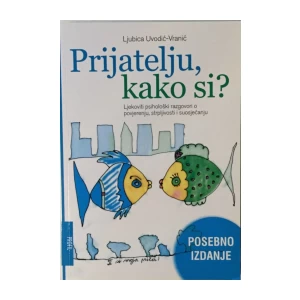 LJUBICA UVODIĆ VRANIĆ : PRIJATELJU, KAKO SI? LJEKOVITI PSIHOLOŠKI RAZGOVORI O POVJERENJU STRPLJIVOSTI I SUOSJEĆANJU