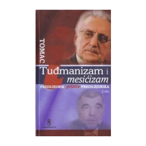 ZDRAVKO TOMAC : TUĐMANIZAM I MESIĆIZAM : PREDSJEDNIK PROTIV PREDSJEDNIKA
