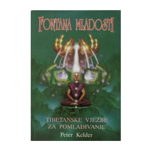 PETER KELDER : FONTANA MLADOSTI : TIBETANSKE VJEŽBE ZA POMLAĐIVANJE