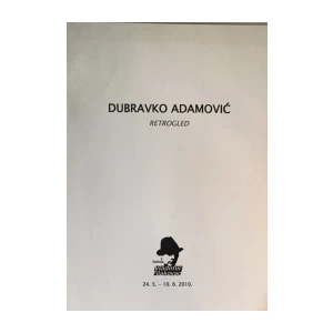 DUBRAVKO ADAMOVIĆ : RETROGLED , KATALOG IZLOŽBE , GALERIJA FILAKOVAC 2010