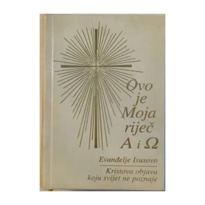 OVO JE MOJA RIJEČ ALFA I OMEGA : EVANĐELJE ISUSOVO