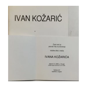 IVAN KOŽARIĆ : KATALOG I POZIVNICA IZLOŽBE SLIKA I CRTEŽA , ZAGREB 2005.