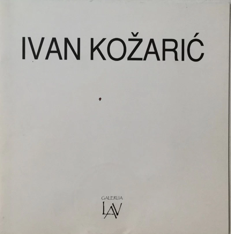 IVAN KOŽARIĆ : KATALOG I POZIVNICA IZLOŽBE SLIKA I CRTEŽA , ZAGREB 2005.