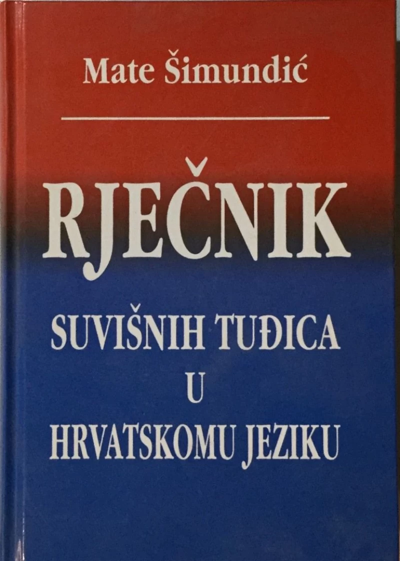 MATE ŠIMUNDIĆ : RJEČNIK SUVIŠNIH TUĐICA U HRVATSKOM JEZIKU