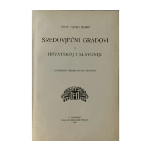 GJURO SZABO : SREDOVJEČNI GRADOVI U HRVATSKOJ I SLAVONIJI