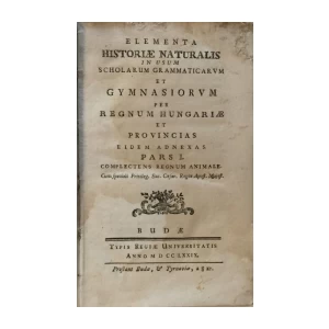 ELEMENTA HISTORIAE NATURALIS IN USUM SCHOLARUM GRAMMATICARUM ET GYMNASIORUM PER REGNUM HUNGARIAE ET PROVINCIAS EIDEM ADNEXAS 1779.