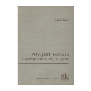 NADA KLAIĆ : POVIJEST HRVATA U RAZVIJENOM SREDNJEM VIJEKU