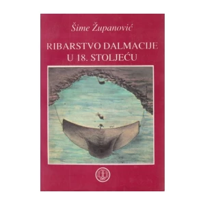 ŠIME ŽUPANOVIĆ : RIBARSTVO DALMACIJE U 18. STOLJEĆU
