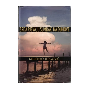 MILJENKO JERGOVIĆ : SRDA PJEVA, U SUMRAK, NA DUHOVE