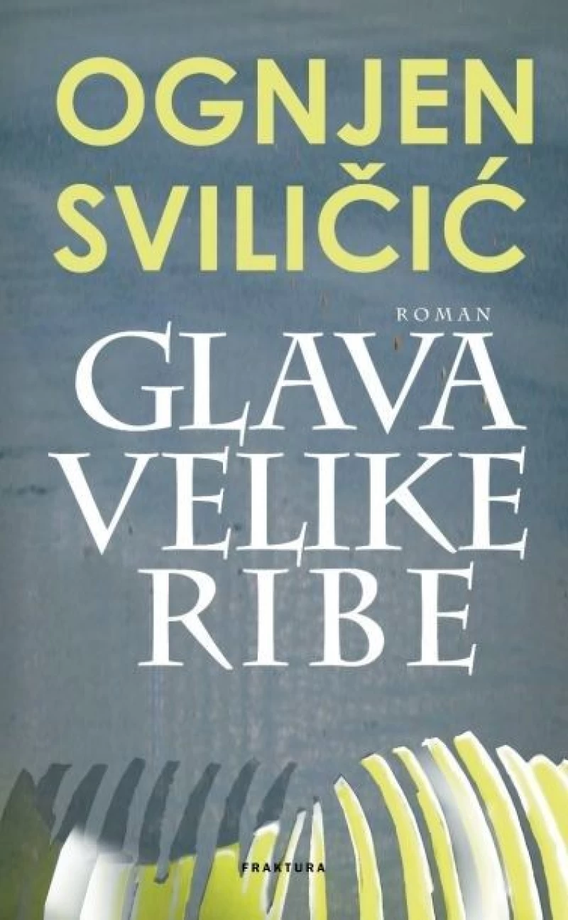 OGNJEN SVILIČIĆ : GLAVA VELIKE RIBE