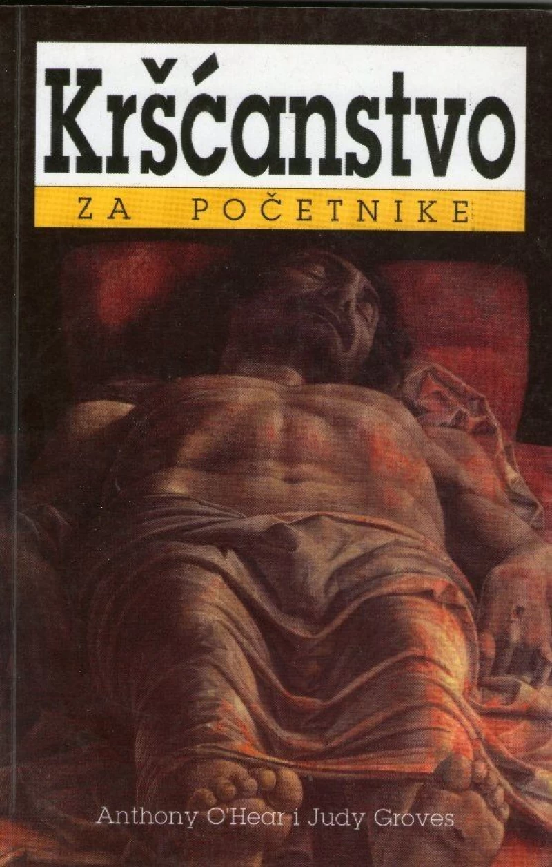 ANTHONY O'HEAR I JUDY GROVES : KRŠĆANSTVO ZA POČETNIKE
