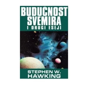 STEPHEN HAWKING : BUDUĆNOST SVEMIRA I DRUGI ESEJI