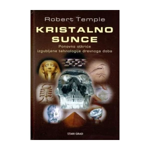 ROBERT TEMPLE : KRISTALNO SUNCE : PONOVNO OTKRIĆE IZGUBLJENE TEHNOLOGIJE DREVNOGA DOBA